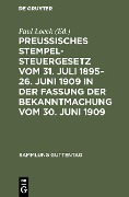 Preußisches Stempelsteuergesetz vom 31. Juli 1895-26. Juni 1909 in der Fassung der Bekanntmachung vom 30. Juni 1909 - 