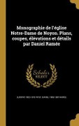 Cover-Bild zum Titel 'Monographie de l'église Notre-Dame de Noyon. Plans, coupes, élévations et détails par Daniel Ramée' von 'Ludovic Vitet, Daniel Ramée'