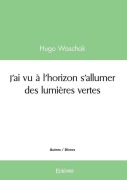 Cover-Bild zum Titel 'J'ai vu à l'horizon s'allumer des lumières vertes' von 'Hugo Waschak'