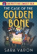 Detective Sweet Pea: The Case of the Golden Bone - Sara Varon