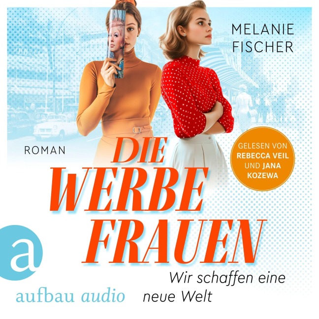 Die Werbefrauen - Wir schaffen eine neue Welt - Melanie Fischer