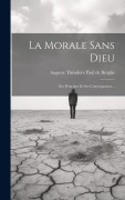 Cover-Bild zum Titel 'La Morale Sans Dieu: Ses Principes Et Ses Conséquences...' von ''