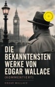 Cover-Bild zum Titel 'Die bekanntesten Werke von Edgar Wallace (Kommentiert)' von 'Edgar Wallace'