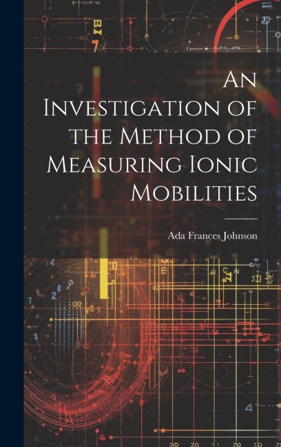 An Investigation of the Method of Measuring Ionic Mobilities - Johnson Ada Frances