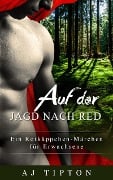 Auf der Jagd nach Red: Ein Rotkäppchen-Märchen für Erwachsene (Sinnliche Märchen, #2) - Aj Tipton