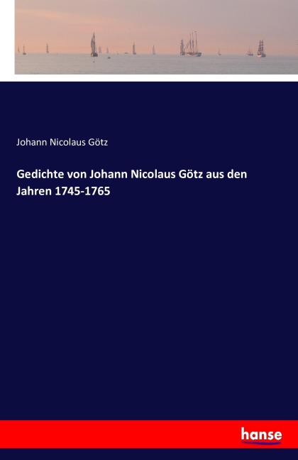 Gedichte von Johann Nicolaus Götz aus den Jahren 1745-1765 - Johann Nicolaus Götz