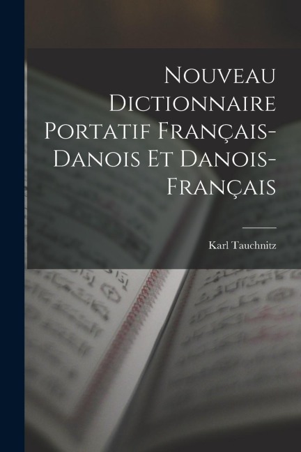 Nouveau Dictionnaire Portatif Français-Danois Et Danois-Français - Karl Tauchnitz