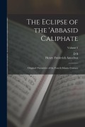 Cover-Bild zum Titel 'The Eclipse of the 'Abbasid Caliphate; Original Chronicles of the Fourth Islamic Century; Volume 5' von 'D. S. Margoliouth, Henry Frederick Amedroz'