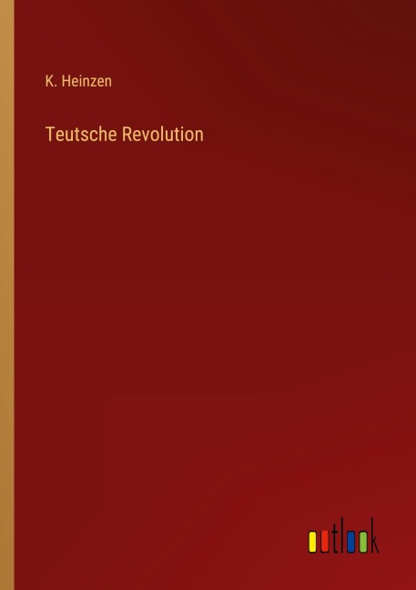 Teutsche Revolution - K. Heinzen