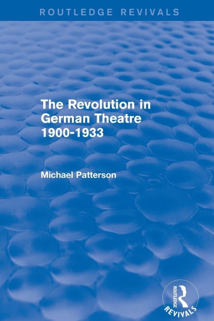 The Revolution in German Theatre 1900-1933 (Routledge Revivals) - Michael Patterson