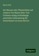 Der Marone oder Pflanzerleben auf Jamaica Von Mayne Reid. Vom Verfasser einzig rechtmässige autorisirte Uebersetzung für Deutschland von Anna Sievers - Mayne Reid