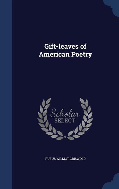 Gift-leaves of American Poetry - Rufus Wilmot Griswold