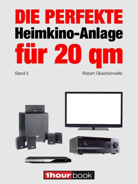 Die perfekte Heimkino-Anlage für 20 qm (Band 5) - Robert Glueckshoefer