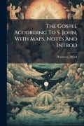Cover-Bild zum Titel 'The Gospel According To S. John, With Maps, Notes And Introd' von 'Alfred Plummer'