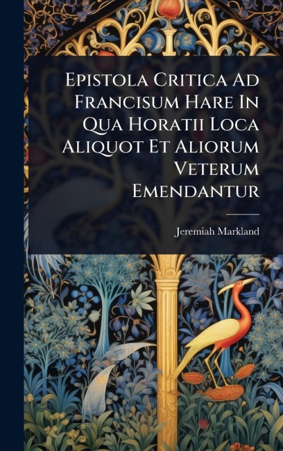 Epistola Critica Ad Francisum Hare In Qua Horatii Loca Aliquot Et Aliorum Veterum Emendantur - Jeremiah Markland