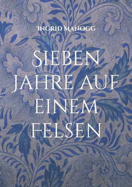 Sieben Jahre auf einem Felsen - Ingrid Manogg