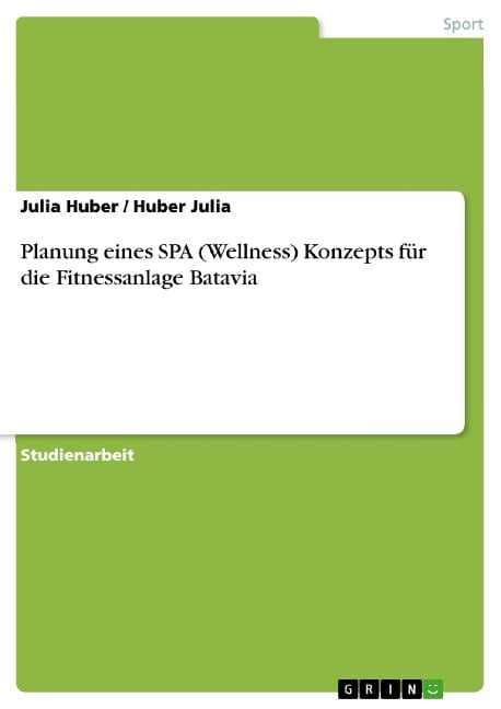 Planung eines SPA (Wellness) Konzepts für die Fitnessanlage  Batavia - Julia Huber, Huber Julia