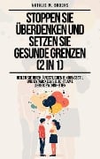 Stoppen Sie Überdenken und setzen Sie gesunde Grenzen (2 in 1): Heilen Sie Ihren ängstlichen Bindungsstil und entwickeln Sie achtsame Liebesgewohnheiten - Natalie M. Brooks