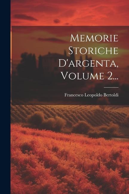 Memorie Storiche D'argenta, Volume 2... - Francesco Leopoldo Bertoldi