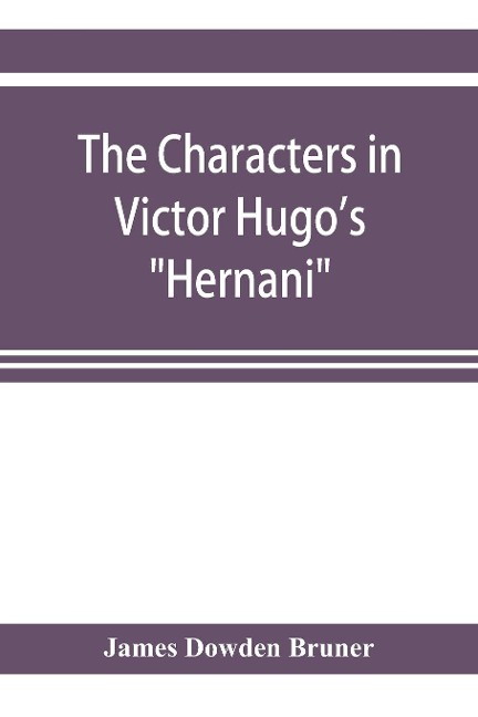 The Characters in Victor Hugo's "Hernani" - James Dowden Bruner