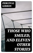 Cover-Bild zum Titel 'Those Who Smiled, and Eleven Other Stories' von 'Perceval Gibbon'