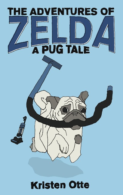 The Adventures of Zelda: A Pug Tale - Kristen Otte