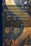 A Maori-english Lexikon [specimens Of A Maori-engl. And Engl.-maori Dictionary] - William Colenso