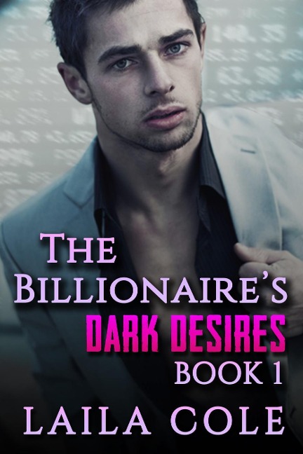 The Billionaire's Dark Desires - Book 1 (The Billionaires Dark Desires, #1) - Laila Cole