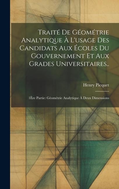Traité De Géométrie Analytique À L'usage Des Candidats Aux Écoles Du Gouvernement Et Aux Grades Universitaires.. - Henry Picquet