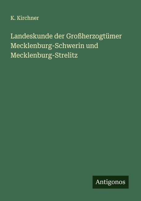 Landeskunde der Großherzogtümer Mecklenburg-Schwerin und Mecklenburg-Strelitz - K. Kirchner