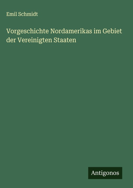 Vorgeschichte Nordamerikas im Gebiet der Vereinigten Staaten - Emil Schmidt