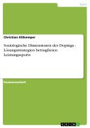 Cover-Bild zum Titel 'Soziologische Dimensionen des Dopings - Lösungsstrategien betrugfreien Leistungssports' von 'Christian Altkemper'