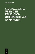 Cover-Bild zum Titel 'Über den Religionsunterricht auf Gymnasien' von 'Reinhold E. L. Bobertag'
