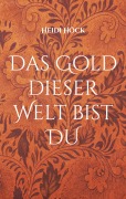 Cover-Bild zum Titel 'Das Gold dieser Welt bist DU' von 'Heidi Höck'