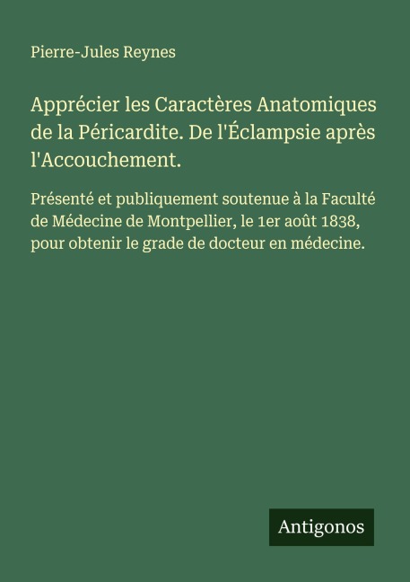 Apprécier les Caractères Anatomiques de la Péricardite. De l'Éclampsie après l'Accouchement. - Pierre-Jules Reynes