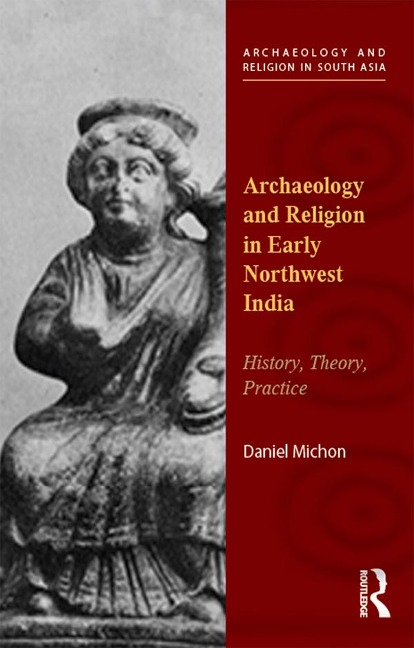 Archaeology and Religion in Early Northwest India - Daniel Michon