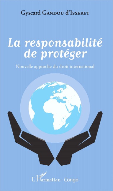 La responsabilité de protéger - Crépin Gyscard Gandou D'Isseret