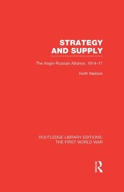 Strategy and Supply (RLE The First World War) - Keith Neilson
