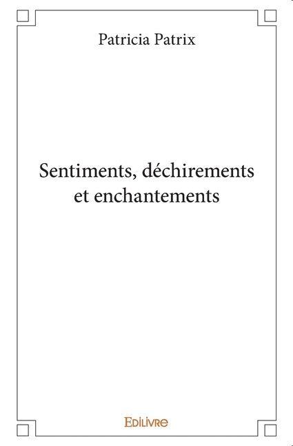 Sentiments, déchirements et enchantements - Patricia Patrix