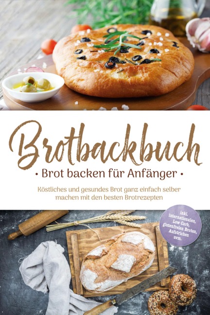 Brotbackbuch - Brot backen für Anfänger: Köstliches und gesundes Brot ganz einfach selber machen mit den besten Brotrezepten - inkl. internationalen, Low Carb, glutenfreien Broten, Aufstrichen uvm. - Ulrike Weidenbach