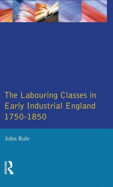 Labouring Classes in Early Industrial England, 1750-1850, The - John Rule