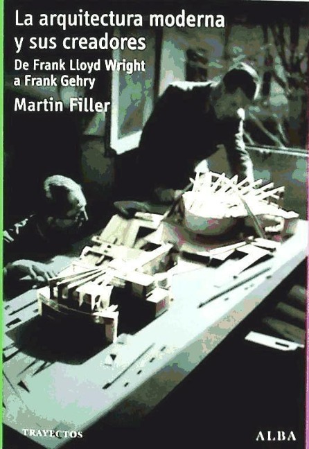 La arquitectura moderna y sus creadores : de Frank Lloyd Wright a Frank Gehry - Martin Filler