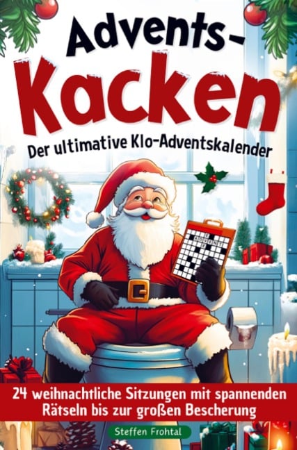 Advents-Kacken: Der ultimative Klo-Adventskalender | 24 weihnachtliche Sitzungen mit spannenden Rätseln bis zur großen Bescherung - Steffen Frohtal