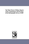 Cover-Bild zum Titel 'The Water-Power of Maine. Reports of the Commissioners and Secretary of the Hydrographic Survey of 1867.' von 'Hydrographic Maine Hydrographic Survey, Maine Hydrographic Survey'