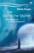 Cover-Bild zum Titel 'Die göttliche Mutter - Das Weibliche und die Mysterien' von 'White Eagle'