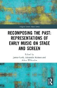 Cover-Bild zum Titel 'Recomposing the Past: Representations of Early Music on Stage and Screen' von ''