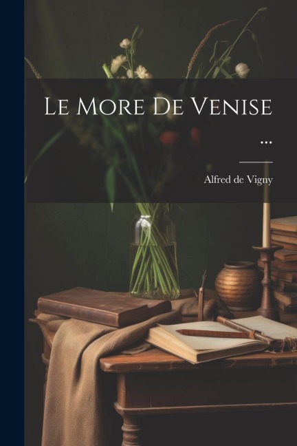Le More De Venise ... - Alfred De Vigny