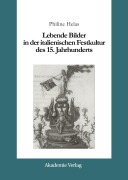 Cover-Bild zum Titel 'Lebende Bilder in der italienischen Festkultur des 15. Jahrhunderts' von 'Philine Helas'