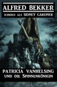 Cover-Bild zum Titel 'Patricia Vanhelsing und die Spinnenkönigin' von 'Alfred Bekker, Sidney Gardner'