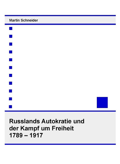 Russlands Autokratie und der Kampf um Freiheit 1789 - 1917 - Martin Schneider